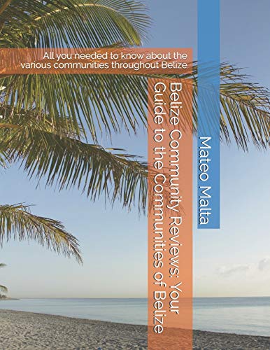 Stock image for Belize Community Reviews: Your Guide to the Communities of Belize: All you needed to know about the various communities throughout Belize (Belize Info) for sale by Save With Sam