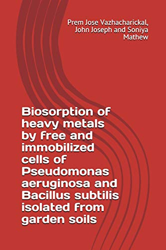 Stock image for Biosorption of heavy metals by free and immobilized cells of Pseudomonas aeruginosa and Bacillus subtilis isolated from garden soils for sale by Lucky's Textbooks