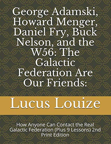 Stock image for George Adamski, Howard Menger, Daniel Fry, Buck Nelson, and the W56: The Galactic Federation Are Our Friends:: How Anyone Can Contact the Real Galactic Federation (Plus 9 Lessons) 2nd Print Edition for sale by Revaluation Books