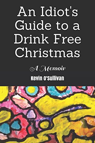 Stock image for An Idiot's Guide to a Drink Free Christmas: A Memoir for sale by Revaluation Books