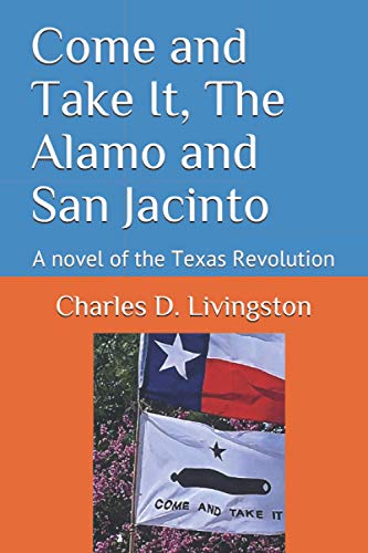 Imagen de archivo de Come and Take It, The Alamo and San Jacinto: A novel of the Texas Revolution a la venta por HPB-Diamond