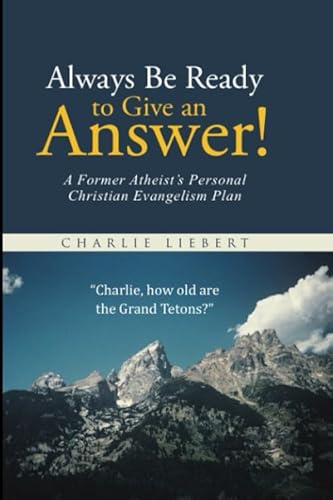 9781980983859: Always Be Ready to Give an Answer!: A Former Atheist's Personal Christian Evangelism Plan. (Charlie Liebert's Christian Apologetics)