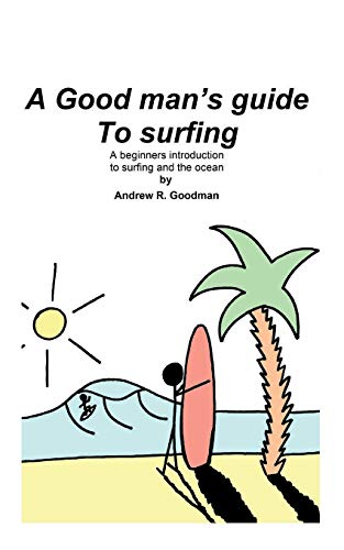 Imagen de archivo de A Good Man's Guide To Surfing: A beginners introduction to surfing and the ocean. a la venta por medimops