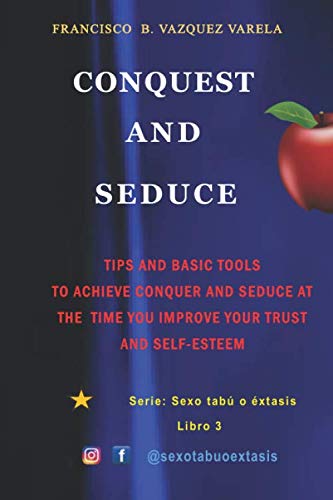 Imagen de archivo de Conquest and Seduce: Conquer and seduce: How to conquer and seduce techniques and improvement of Self-esteem Sexual Guides Fall in love and positive and enriching relationships (Taboo Sex or Ecstasy) a la venta por Revaluation Books