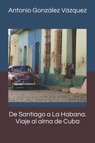 Imagen de archivo de De Santiago a La Habana. Viaje al alma de Cuba a la venta por Revaluation Books