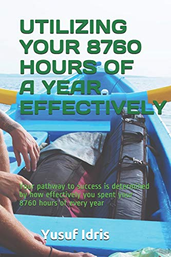 Imagen de archivo de Utilizing Your 8760 Hours of a Year Effectively: Your pathway to success is determined by how effectively you spent your 8760 hours of every year a la venta por THE SAINT BOOKSTORE