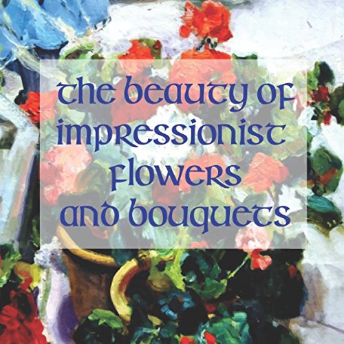 Beispielbild fr The Beauty of Impressionistic Flowers and Bouquets: Reproductions from the Impressionist Masters zum Verkauf von Revaluation Books