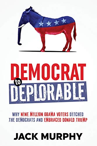 9781981062522: Democrat to Deplorable: Why Nine Million Obama Voters Ditched the Democrats and Embraced Donald Trump