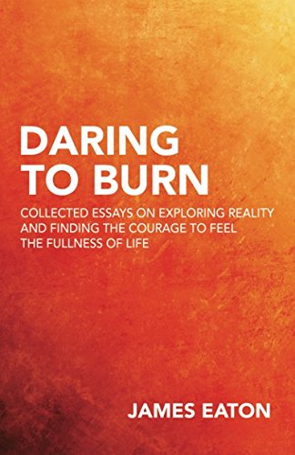 Beispielbild fr Daring To Burn: Collected Essays on Exploring Reality and Finding the Courage to Feel the Fullness of Life zum Verkauf von WorldofBooks