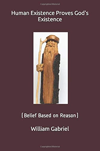 Stock image for Human Existence Proves God's Existence: (Belief Based on Reason) for sale by Wonder Book