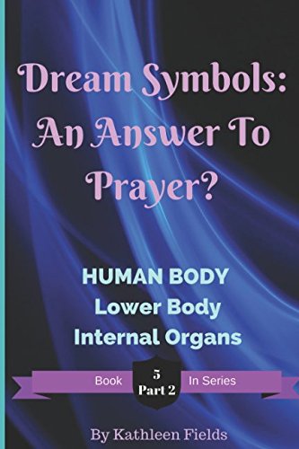 Stock image for Dream Symbols: An Answer to Prayer?: Volume 5 - Part 2 - The Human Body - Lower Body And Internal Organs for sale by Revaluation Books