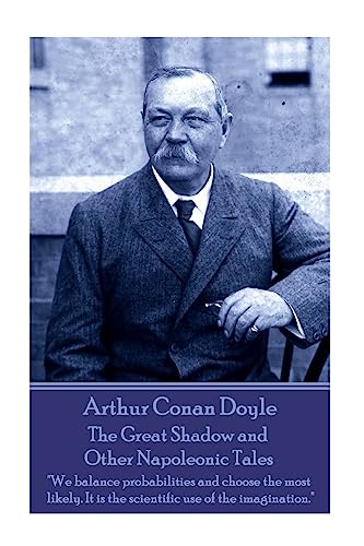 9781981111138: Arthur Conan Doyle - The Great Shadow and Other Napoleonic Tales: "We balance probabilities and choose the most likely. It is the scientific use of the imagination."