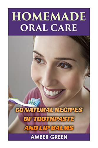 9781981178698: Homemade Oral Care: 60 Natural Recipes of Toothpaste and Lip Balms: (Homemade Toothpaste, Homemade Lip Balm) (Homemade Self Care)