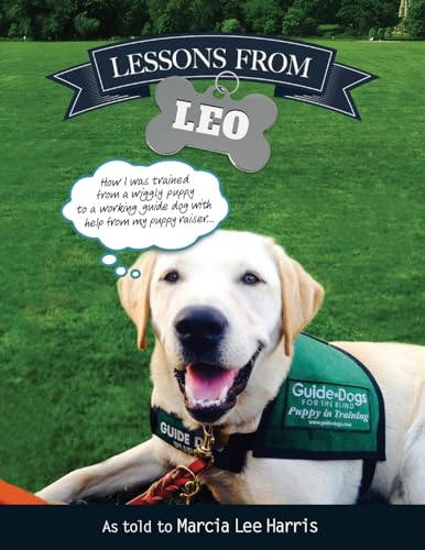 Beispielbild fr Lessons From Leo: The Story of Guide Dog Raising as Told Through the Eyes of a Dog with Help From Puppy Raiser Marcia Lee Harris "Providing a New Leash on Life!" zum Verkauf von -OnTimeBooks-