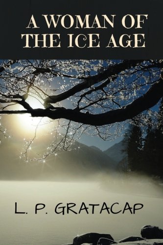 Stock image for A Woman of the Ice Age by L. P. Gratacap: A Woman of the Ice Age by L. P. Gratacap for sale by Revaluation Books