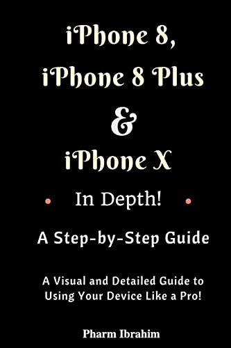Stock image for iPhone 8, iPhone 8 Plus And iPhone X In Depth! A Step-by-Step Manual: (A Visual and Detailed Guide to Using Your Device Like a Pro!) for sale by Decluttr