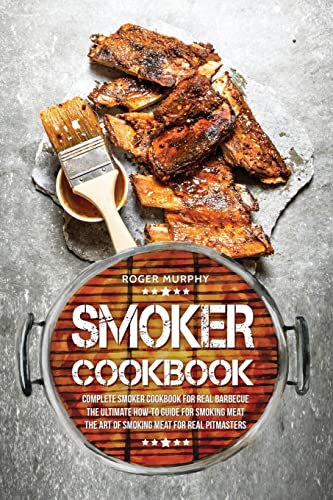 Stock image for Smoker Cookbook: Complete Smoker Cookbook for Real Barbecue, The Ultimate How-To Guide for Smoking Meat, The Art of Smoking Meat for Real Pitmasters for sale by HPB Inc.