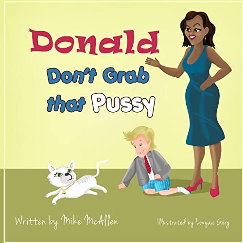 Beispielbild fr Donald Don't Grab That Pussy : Through the Guidance of Michelle Obama and Her 5 Animal Friends, Young Donald Trump Learns to Use His Tiny Hands in a Kind Way That Promotes the Importance of Treating Life with Respect and Care zum Verkauf von Better World Books