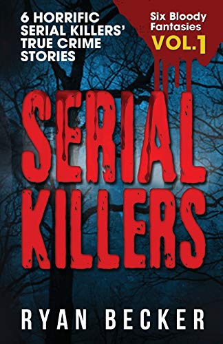 Stock image for Serial Killers Volume 1: 6 Horrific Serial Killers' True Crime Stories (Six Bloody Fantasies) for sale by SecondSale