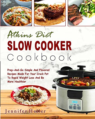 Beispielbild fr Atkins Diet Slow Cooker Cookbook : Prep -And-Go Simple and Flavored Recipes Made for Your Crock Pot to Rapid Weight Loss and Be More Healthier (Low Carb Diet, Ketogenic Diet, Keto Diet) zum Verkauf von Better World Books