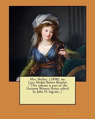 9781981395590: Mrs. Shelley (1890) by: Lucy Madox Brown Rossetti / This volume is part of the Eminent Women Series, edited by John H. Ingram. /