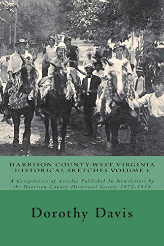 9781981426300: Harrison County West Virginia Historical Sketches Volume 1: A Compilation of Articles Published In Newsletters by the Harrison County Historical Society 1972-1984