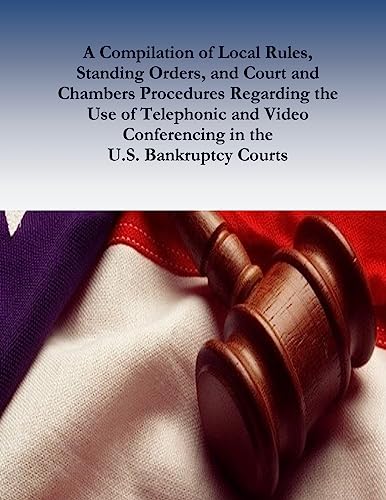 Stock image for A Compilation of Local Rules, Standing Orders, and Court and Chambers Procedures Regarding the Use of Telephonic and Video Conferencing in the U.S. Bankruptcy Courts for sale by Lucky's Textbooks