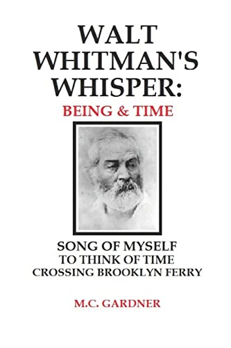 Stock image for Walt Whitman's Whisper: Being & Time: Song of Myself, To Think About Time, Crossing Brooklyn Ferry for sale by THE SAINT BOOKSTORE