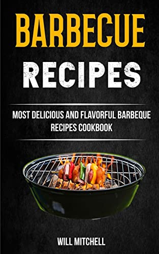 9781981480791: Barbecue Recipes: Most Delicious And Flavorful Barbeque Recipes Cookbook