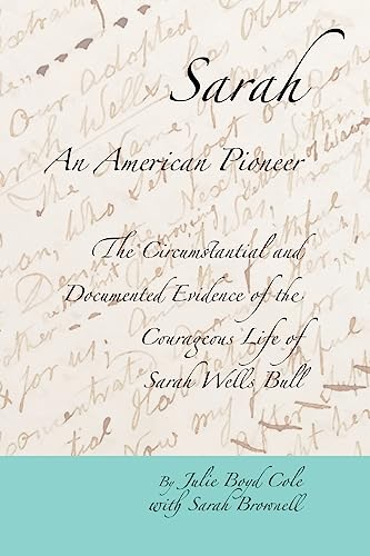 Imagen de archivo de Sarah, An American Pioneer: The Circumstantial and Documented Evidence of the Courageous Life of Sarah Wells Bull a la venta por ThriftBooks-Atlanta