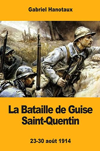 Beispielbild fr La Bataille de Guise Saint-Quentin: 23-30 ao?t 1914 zum Verkauf von Reuseabook