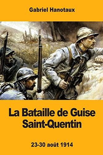 Imagen de archivo de La Bataille de Guise Saint-Quentin: 23-30 ao?t 1914 a la venta por Reuseabook