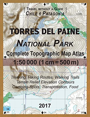 9781981538720: 2017 Torres del Paine National Park Complete Topographic Map Atlas 1:50000 (1cm = 500m) Travel without a Guide Chile Patagonia Trekking, Hiking ... (Travel Without a Guide Hiking Topo Maps)