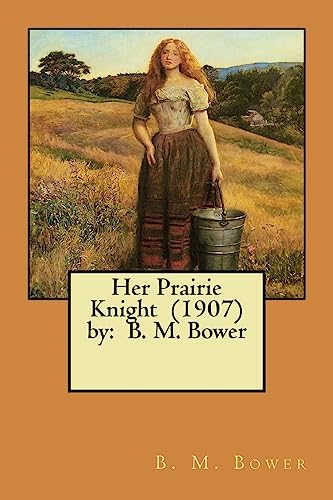 Stock image for Her Prairie Knight (1907) by: B. M. Bower for sale by Lucky's Textbooks