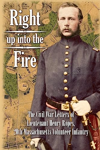 Stock image for Right up into the Fire: The Civil War Letters of Lieutenant Henry Ropes, 20th Massachusetts Volunteer Infantry for sale by Save With Sam