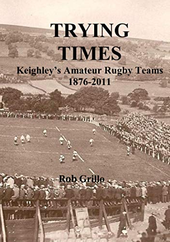 Stock image for Trying Times: Keighley's Rugby Teams 1876-2011 for sale by Revaluation Books