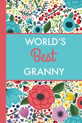 9781981654673: World's Best Granny (6x9 Journal): Bright Flowers, Lightly Lined, 120 Pages, Perfect for Notes, Journaling, Mother’s Day and Christmas Gifts