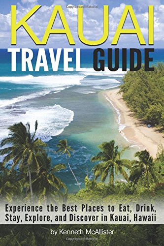 Imagen de archivo de Kauai Travel Guide: Experience the Best Places to Eat, Drink, Stay, Explore, and Discover in Kauai, Hawaii a la venta por Revaluation Books
