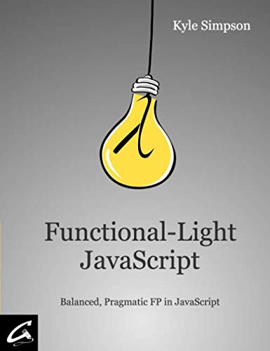 Stock image for Functional-Light JavaScript: Balanced, Pragmatic FP in JavaScript for sale by Byrd Books