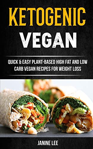 

Ketogenic Vegan: Quick & Easy Plant-Based High Fat And Low Carb Vegan Recipes For Weight Loss