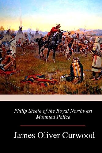 Imagen de archivo de Philip Steele of the Royal Northwest Mounted Police a la venta por THE SAINT BOOKSTORE