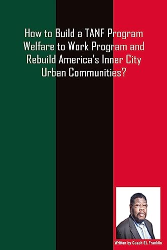 

How to Build a TANF Program Welfare to Work Program and Rebuild Americas Inner City Urban Communities