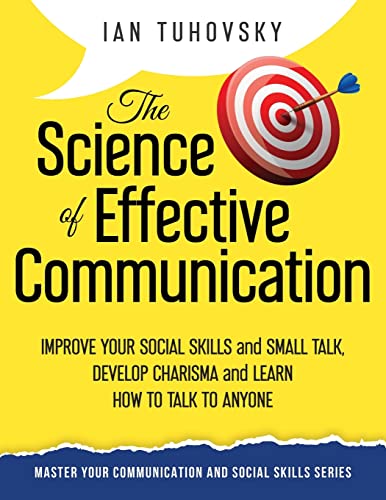 Beispielbild fr The Science of Effective Communication: Improve Your Social Skills and Small Talk, Develop Charisma and Learn How to Talk to Anyone (Master Your Communication and Social Skills) zum Verkauf von BooksRun