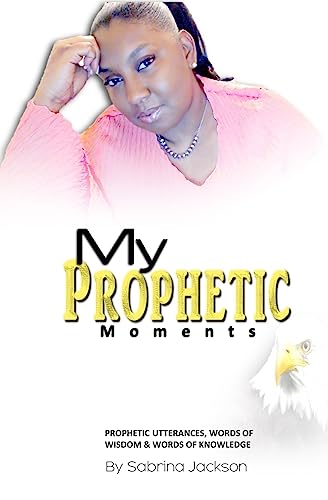 Stock image for My PROPHETIC MOMENTS: Prophetic Utterances, Words of Wisdom & Words of Knowledge for sale by THE SAINT BOOKSTORE