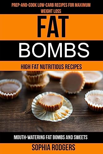 Beispielbild fr Fat Bombs: (2 in 1): Prep-And-Cook Low-Carb Recipes For Maximum Weight Loss (Mouth-Watering Fat Bombs And Sweets): High Fat Nutritious Recipes zum Verkauf von Lucky's Textbooks