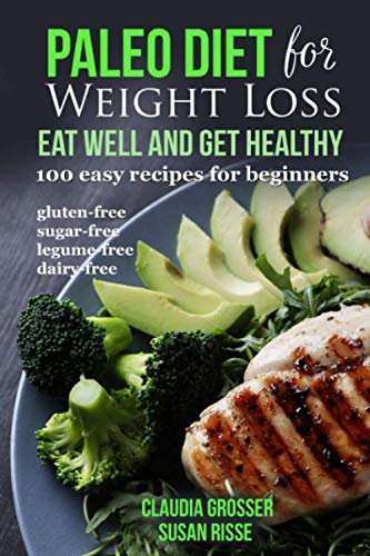 Stock image for Paleo Diet for Weight loss Eat Well and Get Healthy: 100 Easy Recipes for Beginners (gluten-free, sugar-free, legume-free, dairy-free) for sale by Once Upon A Time Books