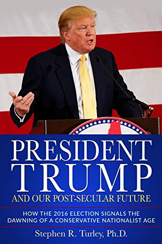 Stock image for President Trump and Our Post-Secular Future: How the 2016 Election Signals the Dawning of a Conservative Nationalist Age for sale by Big River Books