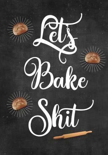 Imagen de archivo de Let's Bake Shit: Blank Recipe Journal to Write in, Food Cookbook Design, Document all Your Special Recipes and Notes for Your Favorite Cooking, Baking . Gift for Men, Women, Husband, Dad, Wife, Mom a la venta por HPB-Movies