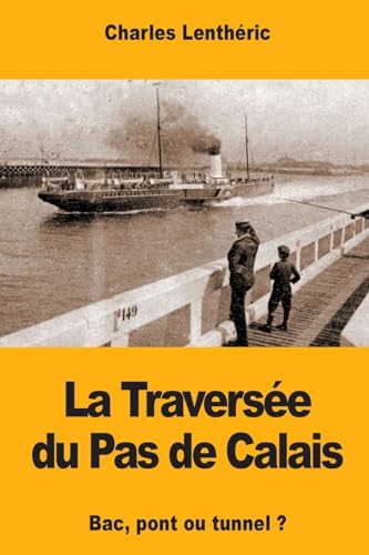 Beispielbild fr La Traversee du Pas de Calais: Bac, pont ou tunnel ? zum Verkauf von THE SAINT BOOKSTORE