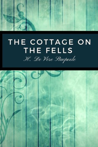 9781981865451: The Cottage on the Fells by H. De Vere Stacpoole: The Cottage on the Fells by H. De Vere Stacpoole